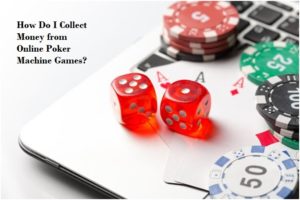 How Do I Collect Money from Online Poker Machine Games