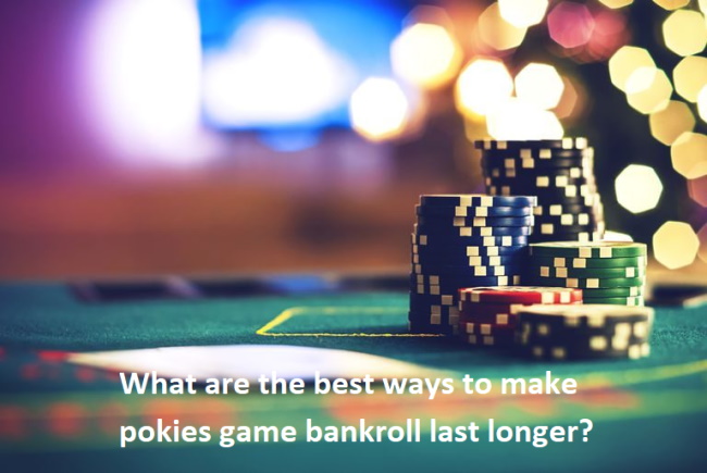 What are the best ways to make pokies game bankroll last longer