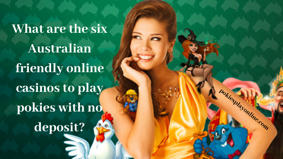 What are the six Australian friendly online casinos to play pokies with no deposit