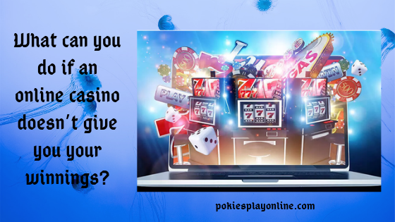 What can you do if an online casino doesn’t give you your winnings?